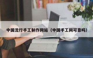 永康中国流行手工制作网站（中国手工网可靠吗）